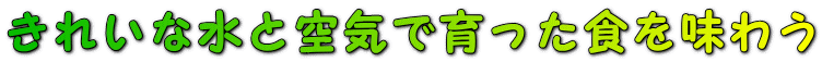 きれいな水と空気で育った食を味わう